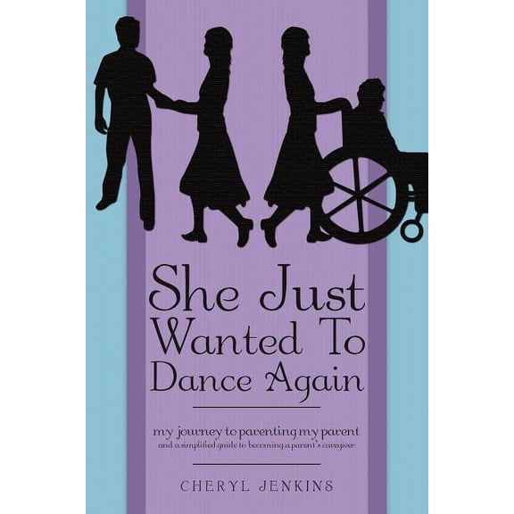 She Just Wanted to Dance Again: My Journey to Parenting My Parent and a Simplified Guide to Becoming a Parent's Caregive, (Paperback)