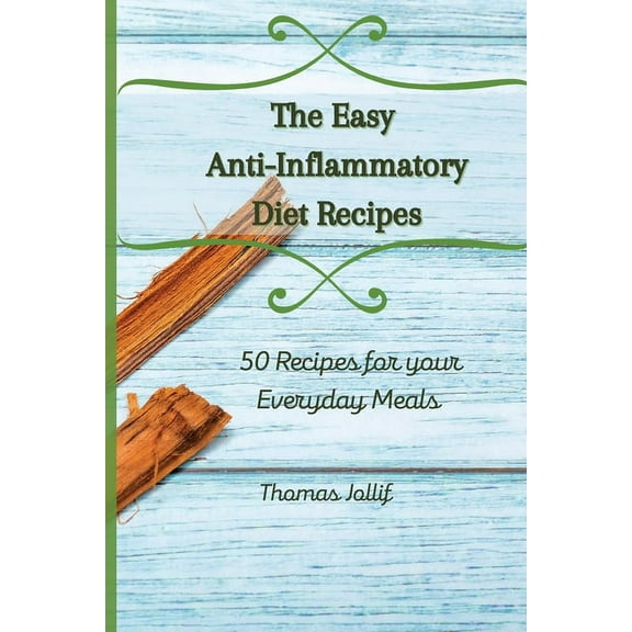 The Easy Anti-Inflammatory Diet Recipes: 50 Recipes for your Everyday Meals, (Paperback)