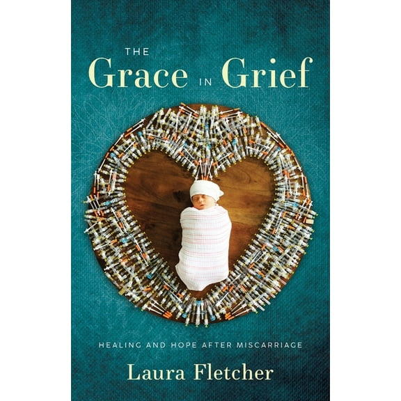 The Grace in Grief: Healing and Hope after Miscarriage (Paperback) by Laura Fletcher