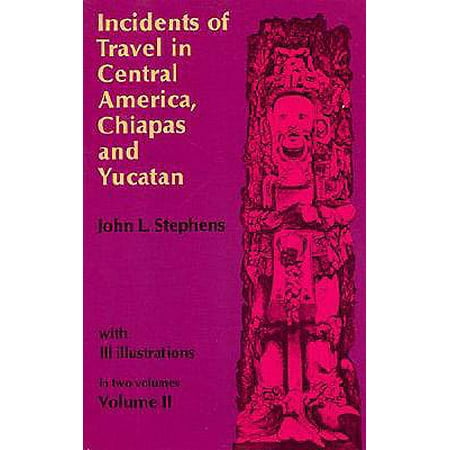 Incidents of Travel in Central America, Chiapas, and Yucatan, Vol. (Best Way To Travel Central America)