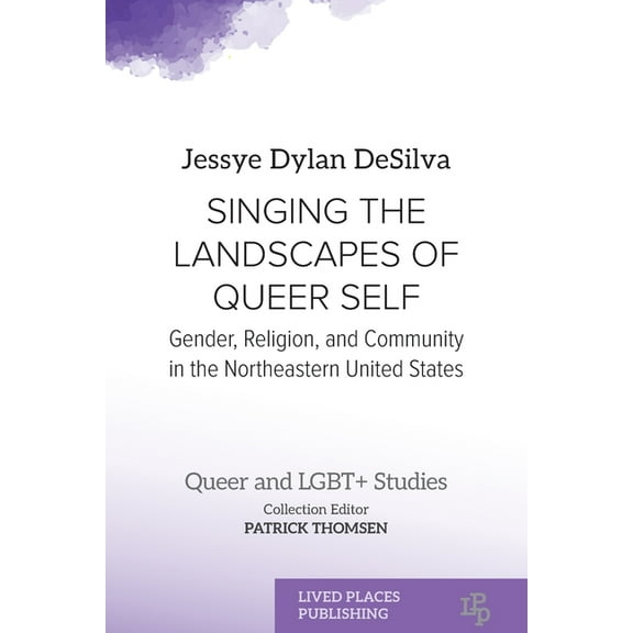 Queer and Lgbt Studies Singing the Landscapes of Queer Self: Gender, Religion, and Community in the Northeastern United States, (Paperback)
