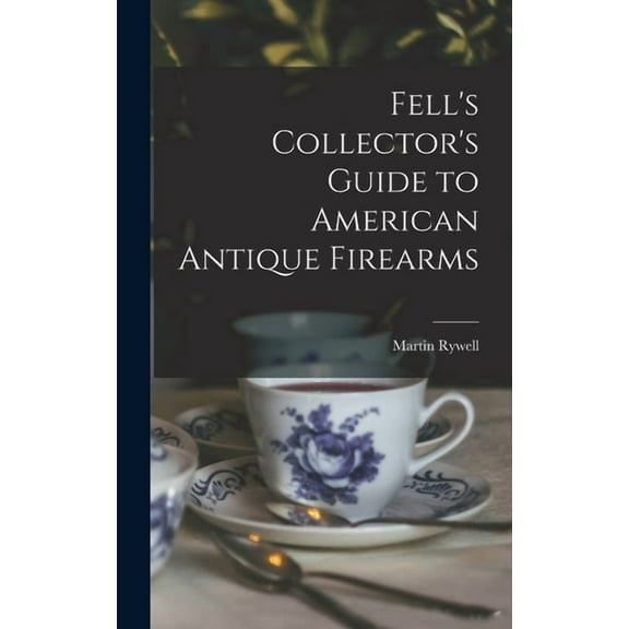 Fell's Collector's Guide to American Antique Firearms, (Hardcover)