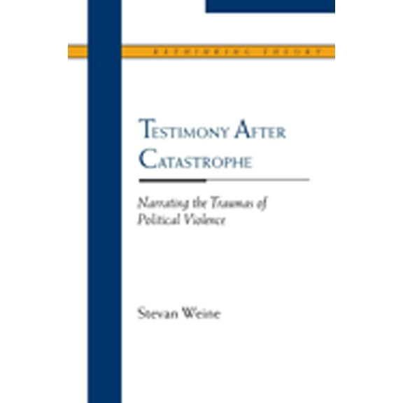 Rethinking Theory: Testimony after Catastrophe : Narrating the Traumas of Political Violence (Paperback)