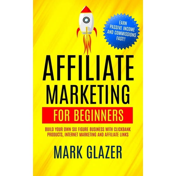 Affiliate Marketing For Beginners: Build Your Own Six Figure Business With Clickbank Products, Internet Marketing And Af, (Paperback)