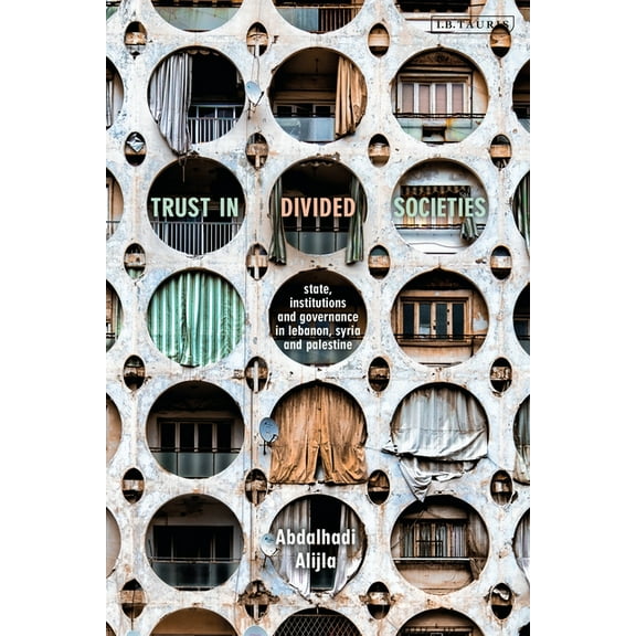 Trust in Divided Societies: State, Institutions and Governance in Lebanon, Syria and Palestine, (Paperback)