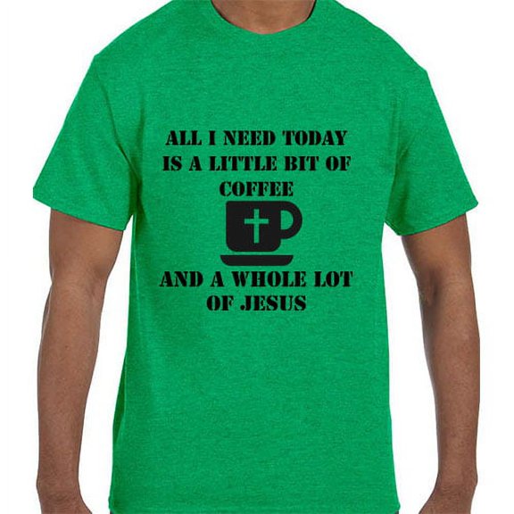 All I need is Coffee and Jesus Christian T-Shirt