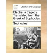 Electra, a Tragedy. Translated from the Greek of Sophocles.