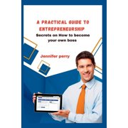 A Practical Guide to Entrepreneurship (Paperback)