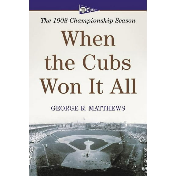 When the Cubs Won It All: The 1908 Championship Season, (Paperback)