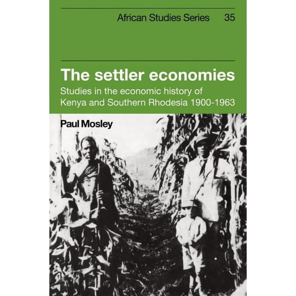 African Studies The Settler Economies: Studies in the Economic History of Kenya and Southern Rhodesia 1900 1963, Book 35, (Paperback)