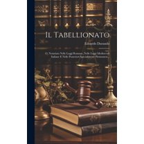 Il Tabellionato: O, Notariato Nelle Leggi Romane, Nelle Leggi Medioevali Italiane E Nelle Posteriori Specialmente Piemontesi...