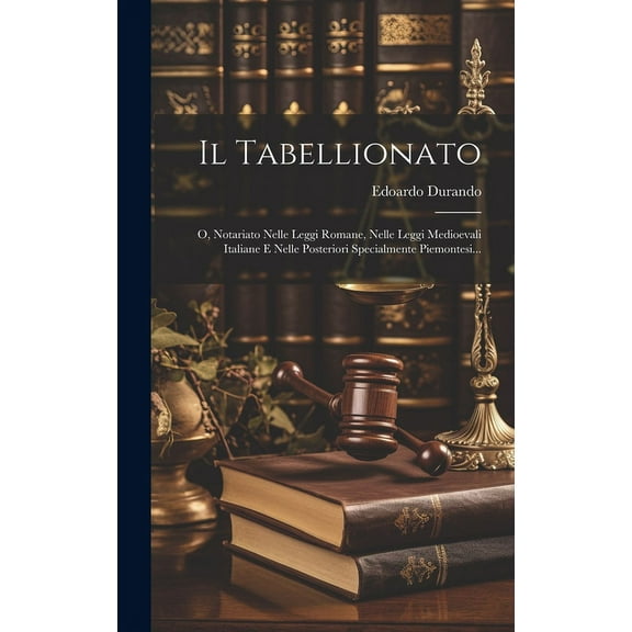 Il Tabellionato: O, Notariato Nelle Leggi Romane, Nelle Leggi Medioevali Italiane E Nelle Posteriori Specialmente Piemontesi...