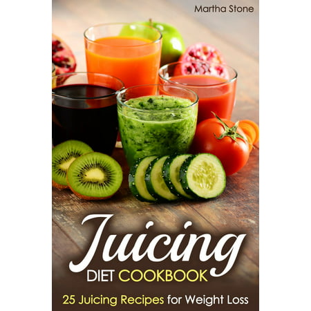 Juicing Diet Cookbook: 25 Juicing Recipes for Weight Loss - (Best Diet For Alcoholics)