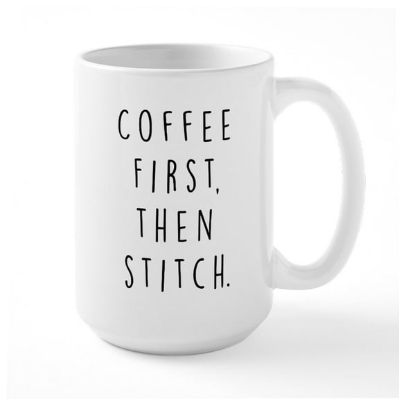 CafePress - Coffee First Then Stitch - 15 oz Ceramic Large White Novelty Mug