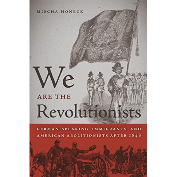 Pre-Owned We Are the Revolutionists: German-Speaking Immigrants & American Abolitionists After 1848 (Paperback) 0820338230 9780820338231