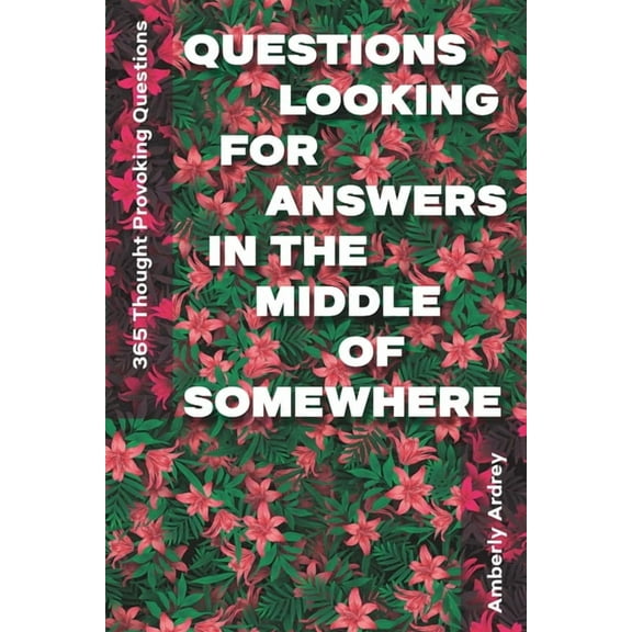 365 Thought Provoking Questions - Questions Looking For Answers In The Middle Of Somewhere: Icebreaker Relationship Couple Conversation Starter with F