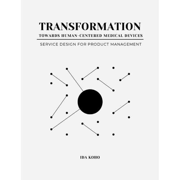 Transformation Towards Human-Centered Medical Devices: Service Design for Product Management, (Paperback)