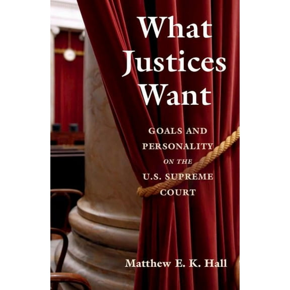 What Justices Want: Goals and Personality on the U.S. Supreme Court, (Paperback)