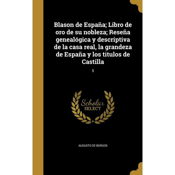 Blason de España; Libro de oro de su nobleza; Reseña genealógica y descriptiva de la casa real, la grandeza de España y los titulos de Castilla; 5 (Hardcover)