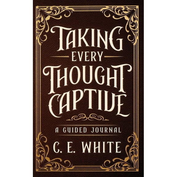 Taking Every Thought Captive: A Guided Journal, (Hardcover)