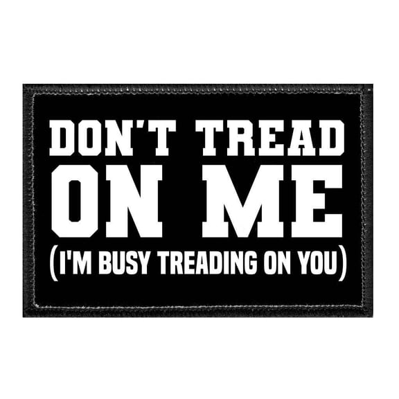 Don't Tread On Me I'm Busy Treading On You - Removable Patch