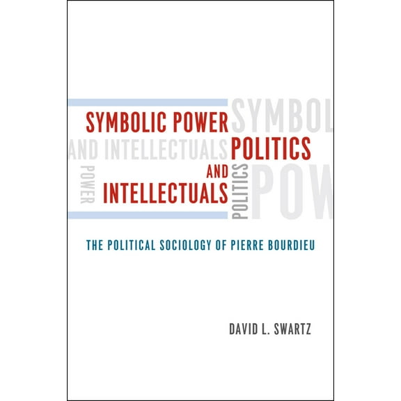 Symbolic Power, Politics, and Intellectuals: The Political Sociology of Pierre Bourdieu, (Paperback)