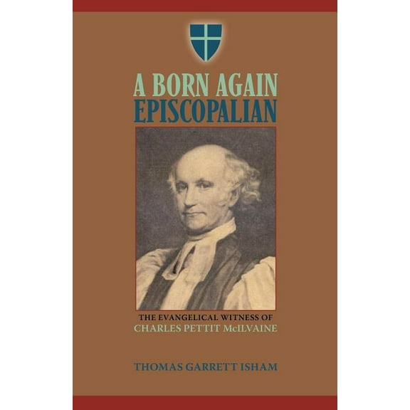 A Born Again Episcopalian : The Evangelical Witness of Charles P. McIlvaine (Paperback)