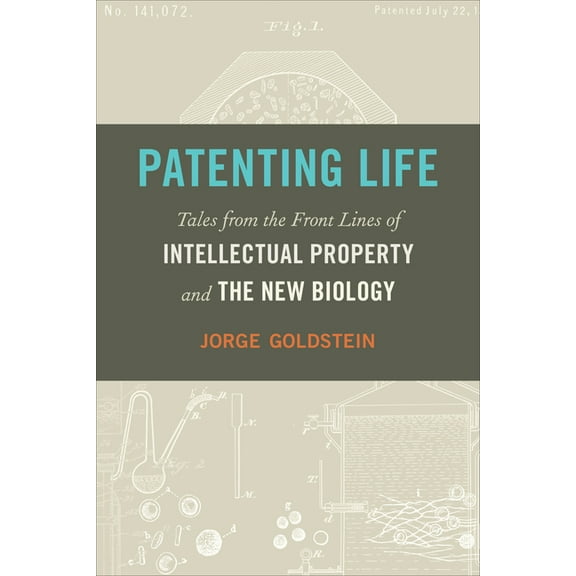 Patenting Life: Tales from the Front Lines of Intellectual Property and the New Biology, (Hardcover)