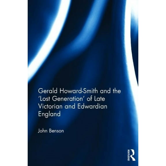 Gerald Howard-Smith and the 'Lost Generation' of Late Victorian and Edwardian England, (Hardcover)