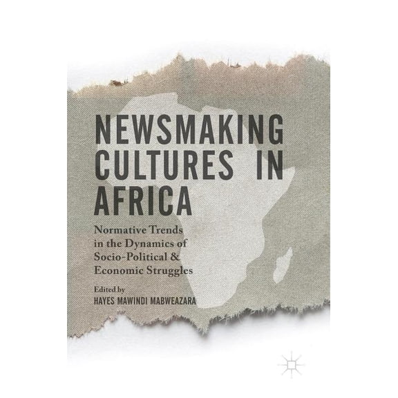 Newsmaking Cultures in Africa: Normative Trends in the Dynamics of Socio-Political & Economic Struggles, (Hardcover)