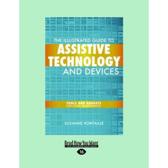 Pre-Owned The Illustrated Guide to Assistive Technology and Devices: Tools and Gadgets for Living Independently (Easyread Large Edition) (Paperback) 145876396X 9781458763969
