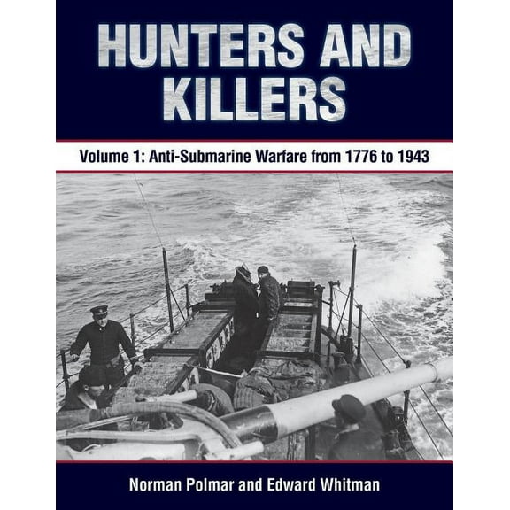 Hunters and Killers, Volume 1: Anti-Submarine Warfare from 1776 to 1943, (Hardcover)