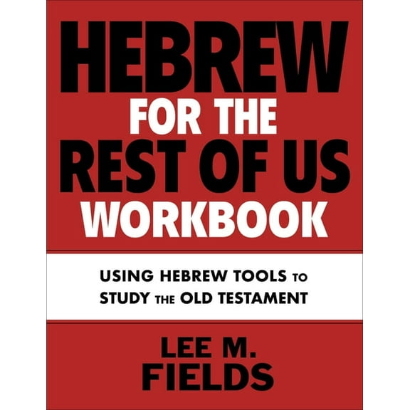 Hebrew for the Rest of Us Workbook: Using Hebrew Tools to Study the Old Testament, (Paperback)