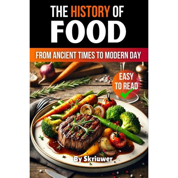 The History of Food: From Ancient Times to Modern Day, (Paperback)