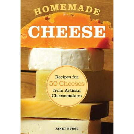 Homemade Cheese : Recipes for 50 Cheeses from Artisan
