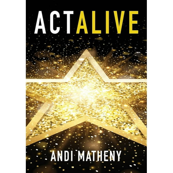 Act ALIVE: The Essential Guide to Igniting and Sustaining Your Working Actor Career, (Paperback)