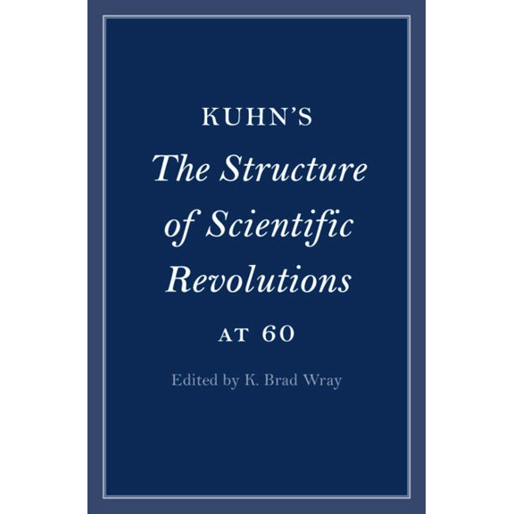 Cambridge Philosophical Anniversaries Kuhn's the Structure of Scientific Revolutions at 60, (Hardcover)