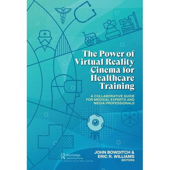 The Power of Virtual Reality Cinema for Healthcare Training: A Collaborative Guide for Medical Experts and Media Profess, (Paperback)