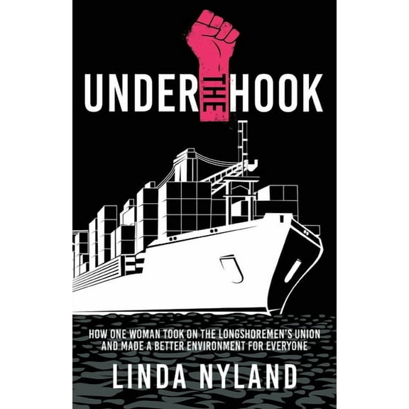 Under the Hook: How One Woman Took on the Longshoremen's Union and Made a Better Environment for Everyone, (Paperback)