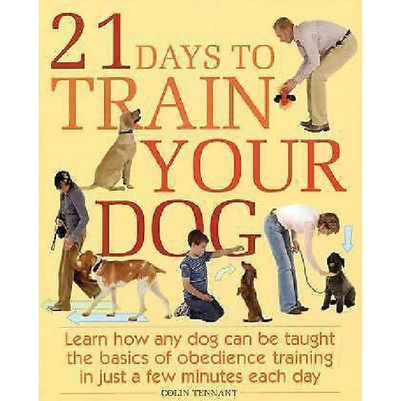 21 Days to Train Your Dog: Learn how any dog can be taught the basics of obedience training in just a few minutes each day