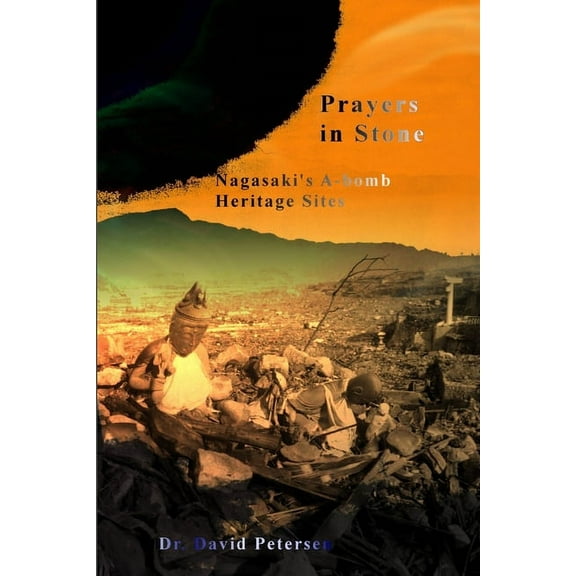 Prayers in Stone: Nagasaki's A-bomb Heritage Sites, (Paperback)