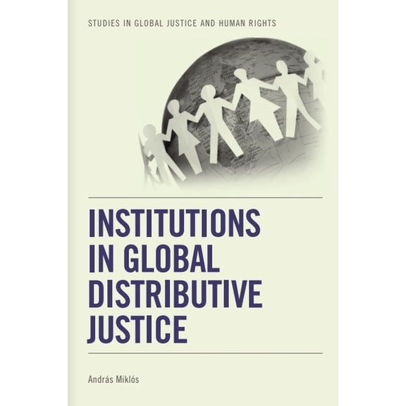 Studies in Global Justice and Human Righ Institutions in Global Distributive Justice, (Hardcover)
