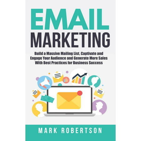 Email Marketing: Build a Massive Mailing List, Captivate and Engage Your Audience and Generate More Sales With Best Practices for Business Success - (Best Cold Emails For Sales)