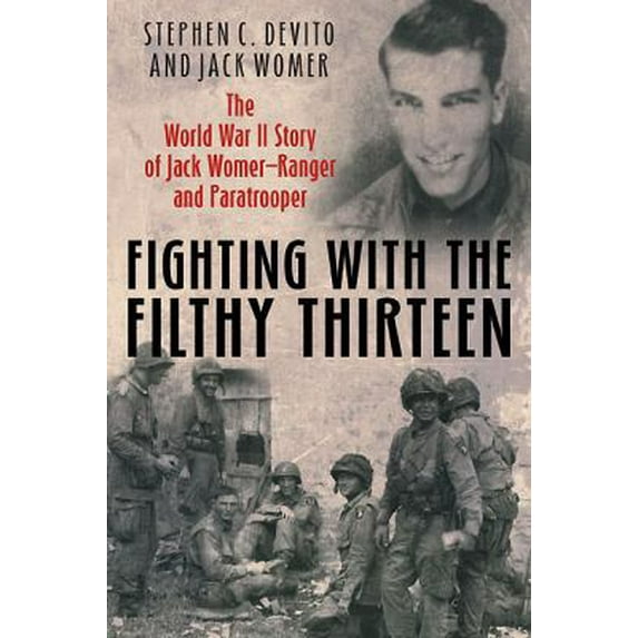 Pre-Owned Fighting with the Filthy Thirteen: The World War II Story of Jack Womer, Ranger and Paratrooper (Hardcover) 1612001009 9781612001005