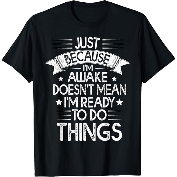 Funny Lazy Shirt Just Awake Not Ready to Do Things Camiseta