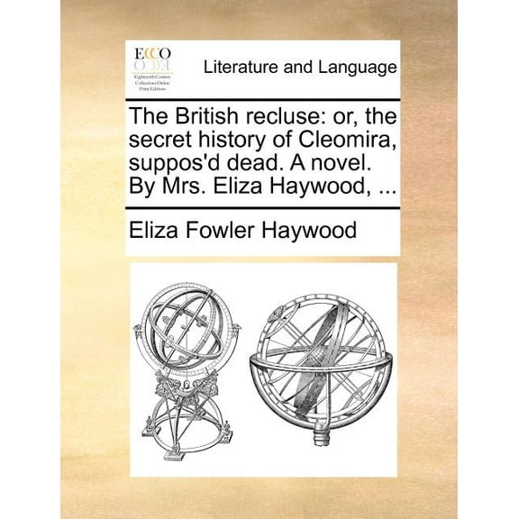 The British Recluse : Or, the Secret History of Cleomira, Suppos'd Dead. a Novel. by Mrs. Eliza Haywood, ... (Paperback)