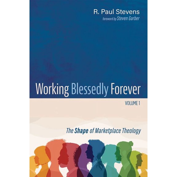 Working Blessedly Forever, Volume 1: The Shape of Marketplace Theology (Hardcover)