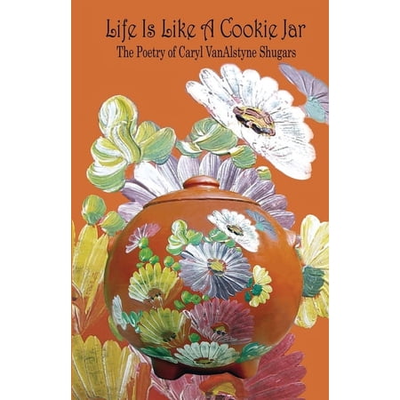 Life Is Like a Cookie Jar: The Poetry of Caryl VanAlstyne Shugars (Paperback)