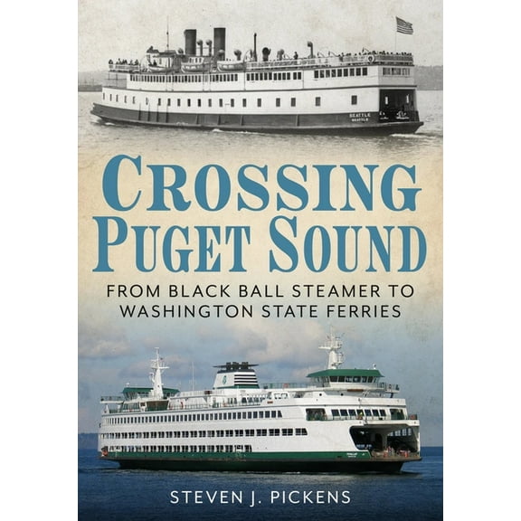 Crossing Puget Sound: From Black Ball Steamer to Washington State Ferries, (Paperback)