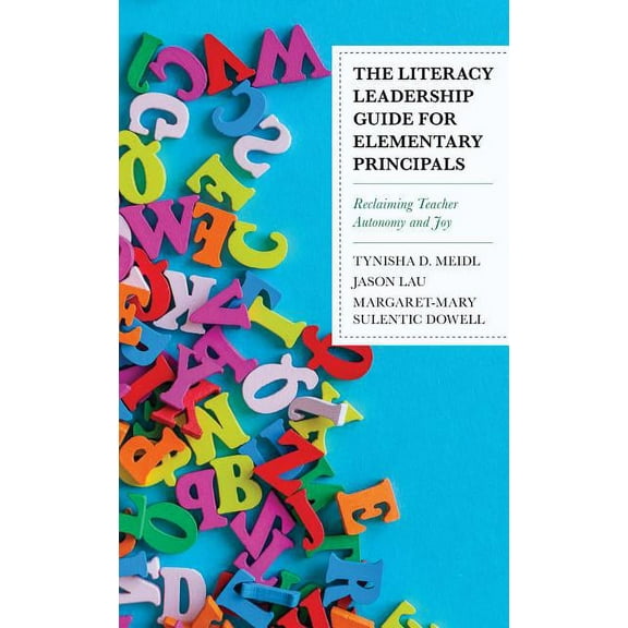 The Literacy Leadership Guide for Elementary Principals: Reclaiming Teacher Autonomy and Joy, (Hardcover)